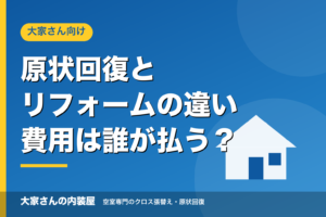 原状回復とリフォームの違い 費用は誰が払う？ 大家さんの内装屋